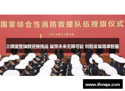 三镇重整旗鼓迎接挑战 展望未来无限可能 创新发展再谱新篇