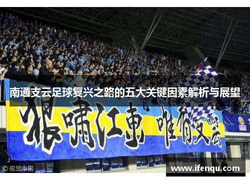南通支云足球复兴之路的五大关键因素解析与展望