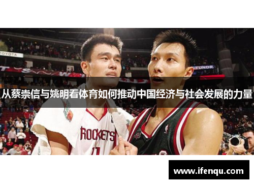 从蔡崇信与姚明看体育如何推动中国经济与社会发展的力量