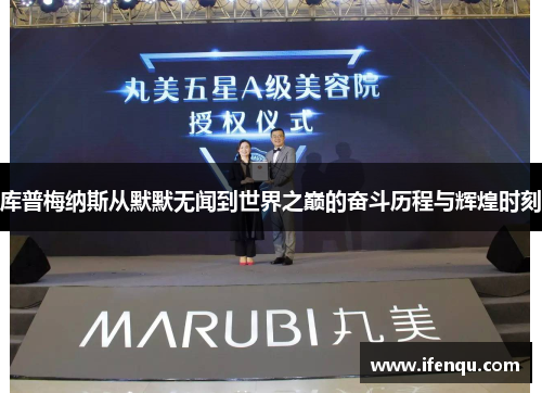 库普梅纳斯从默默无闻到世界之巅的奋斗历程与辉煌时刻