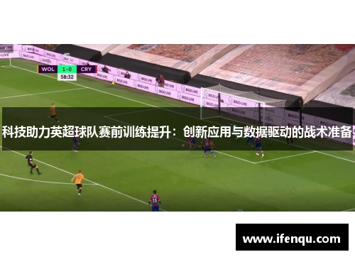 科技助力英超球队赛前训练提升:创新应用与数据驱动的战术准备