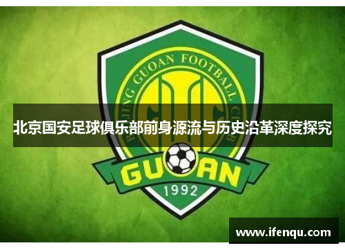 北京国安足球俱乐部前身源流与历史沿革深度探究 北京国安足球俱乐部前身源流与历史沿革深度探究